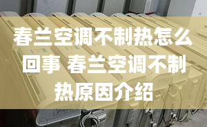 春蘭空調(diào)不制熱怎么回事 春蘭空調(diào)不制熱原因介紹