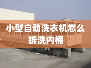 小型自動洗衣機(jī)怎么拆洗內(nèi)桶