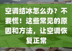 空調(diào)結(jié)冰怎么辦？不要慌！這些常見的原因和方法，讓空調(diào)恢復正常