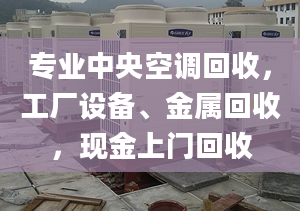 專業(yè)中央空調(diào)回收，工廠設(shè)備、金屬回收，現(xiàn)金上門回收