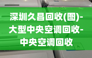 深圳久昌回收(圖)-大型中央空調(diào)回收-中央空調(diào)回收