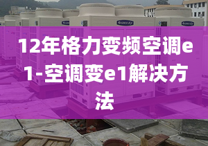 12年格力變頻空調(diào)e1-空調(diào)變e1解決方法