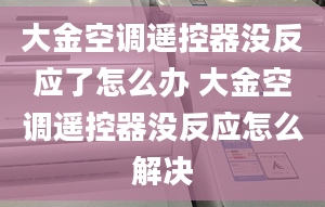 大金空調(diào)遙控器沒反應(yīng)了怎么辦 大金空調(diào)遙控器沒反應(yīng)怎么解決