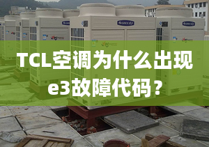 TCL空調(diào)為什么出現(xiàn)e3故障代碼？