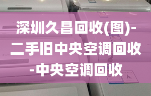 深圳久昌回收(圖)-二手舊中央空調(diào)回收-中央空調(diào)回收