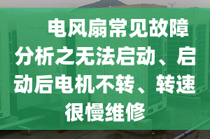 　 電風(fēng)扇常見故障分析之無法啟動(dòng)、啟動(dòng)后電機(jī)不轉(zhuǎn)、轉(zhuǎn)速很慢維修