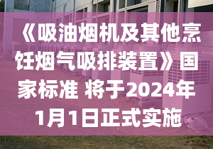 《吸油煙機(jī)及其他烹飪煙氣吸排裝置》國家標(biāo)準(zhǔn) 將于2024年1月1日正式實(shí)施