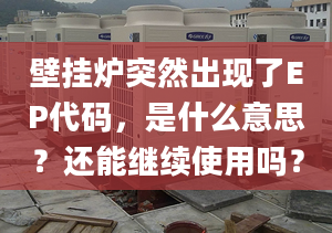 壁掛爐突然出現(xiàn)了EP代碼，是什么意思？還能繼續(xù)使用嗎？