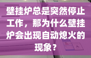 壁掛爐總是突然停止工作，那為什么壁掛爐會(huì)出現(xiàn)自動(dòng)熄火的現(xiàn)象？