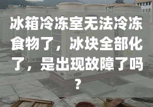 冰箱冷凍室無(wú)法冷凍食物了，冰塊全部化了，是出現(xiàn)故障了嗎？