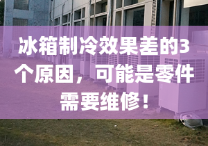 冰箱制冷效果差的3個(gè)原因，可能是零件需要維修！