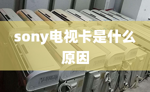 sony電視卡是什么原因