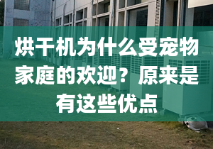 烘干機為什么受寵物家庭的歡迎？原來是有這些優(yōu)點