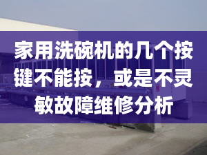 家用洗碗機的幾個按鍵不能按，或是不靈敏故障維修分析