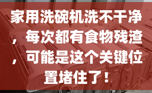 家用洗碗機洗不干凈，每次都有食物殘渣，可能是這個關(guān)鍵位置堵住了！