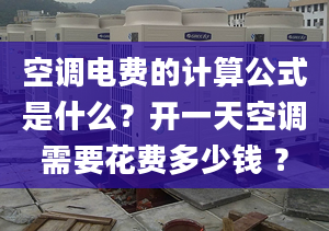 空調(diào)電費(fèi)的計(jì)算公式是什么？開一天空調(diào)需要花費(fèi)多少錢 ？