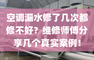 空調(diào)漏水修了幾次都修不好？維修師傅分享幾個(gè)真實(shí)案例！