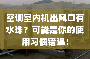 空調(diào)室內(nèi)機出風口有水珠？可能是你的使用習慣錯誤！