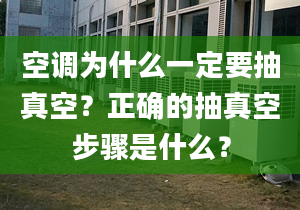 空調(diào)為什么一定要抽真空？正確的抽真空步驟是什么？