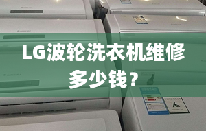 LG波輪洗衣機維修多少錢？