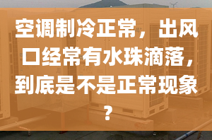 空調(diào)制冷正常，出風口經(jīng)常有水珠滴落，到底是不是正常現(xiàn)象？