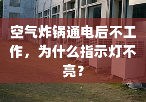 空氣炸鍋通電后不工作，為什么指示燈不亮？