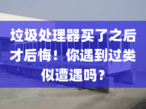 垃圾處理器買了之后才后悔！你遇到過類似遭遇嗎？