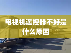 電視機(jī)遙控器不好是什么原因