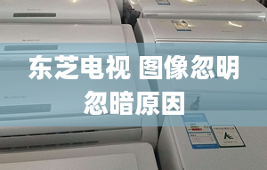 東芝電視 圖像忽明忽暗原因