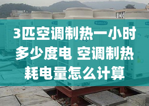 3匹空調制熱一小時多少度電 空調制熱耗電量怎么計算