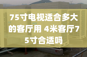 75寸電視適合多大的客廳用 4米客廳75寸合適嗎