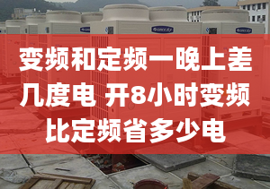 變頻和定頻一晚上差幾度電 開8小時變頻比定頻省多少電