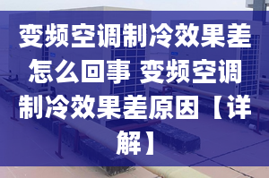 變頻空調(diào)制冷效果差怎么回事 變頻空調(diào)制冷效果差原因【詳解】