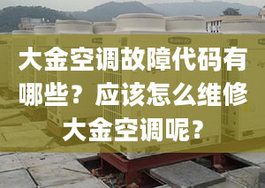 大金空調(diào)故障代碼有哪些？應(yīng)該怎么維修大金空調(diào)呢？