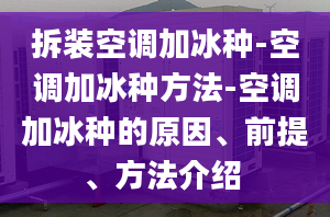 拆裝空調(diào)加冰種-空調(diào)加冰種方法-空調(diào)加冰種的原因、前提、方法介紹 