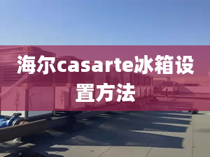 海爾casarte冰箱設(shè)置方法