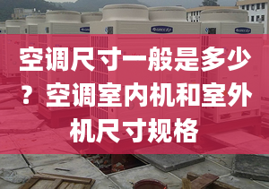 空調(diào)尺寸一般是多少？空調(diào)室內(nèi)機(jī)和室外機(jī)尺寸規(guī)格