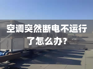 空調(diào)突然斷電不運(yùn)行了怎么辦？