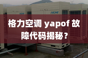 格力空調(diào) yapof 故障代碼揭秘？