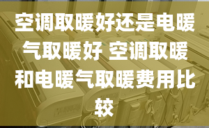 空調(diào)取暖好還是電暖氣取暖好 空調(diào)取暖和電暖氣取暖費(fèi)用比較