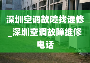 深圳空調(diào)故障找誰修_深圳空調(diào)故障維修電話