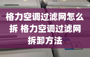 格力空調(diào)過濾網(wǎng)怎么拆 格力空調(diào)過濾網(wǎng)拆卸方法