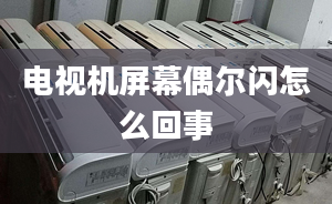 電視機屏幕偶爾閃怎么回事