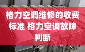 格力空調維修的收費標準 格力空調故障判斷