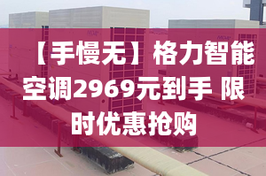 【手慢無】格力智能空調(diào)2969元到手 限時優(yōu)惠搶購