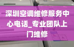 深圳空調(diào)維修服務中心電話_專業(yè)團隊上門維修