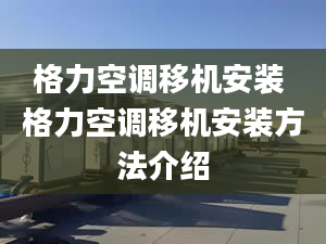 格力空調(diào)移機安裝 格力空調(diào)移機安裝方法介紹