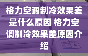 格力空調(diào)制冷效果差是什么原因 格力空調(diào)制冷效果差原因介紹