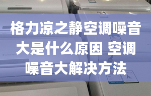 格力涼之靜空調噪音大是什么原因 空調噪音大解決方法