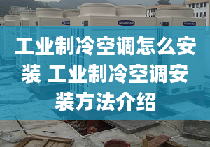 工業(yè)制冷空調(diào)怎么安裝 工業(yè)制冷空調(diào)安裝方法介紹